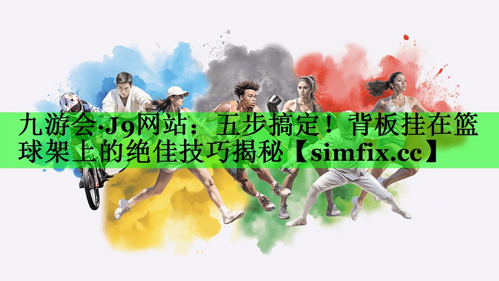 五步搞定！背板挂在篮球架上的绝佳技巧揭秘