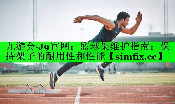 篮球架维护指南：保持架子的耐用性和性能