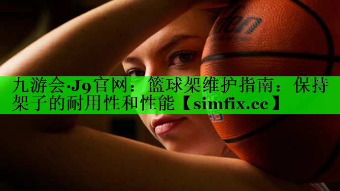 篮球架维护指南：保持架子的耐用性和性能