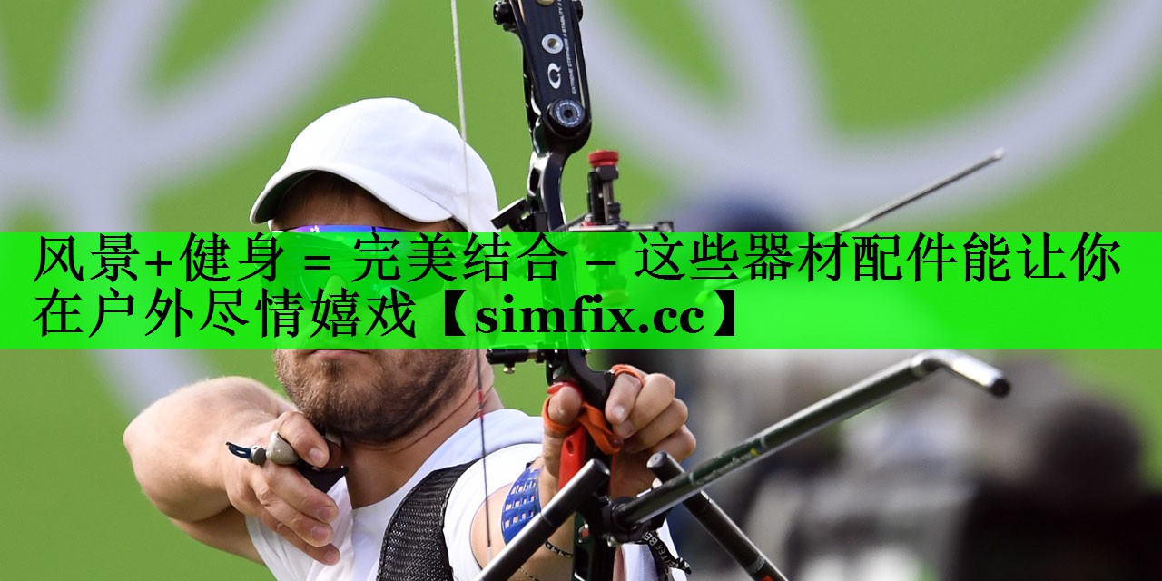 风景+健身 = 完美结合 – 这些器材配件能让你在户外尽情嬉戏